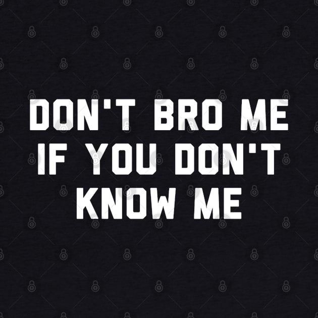 Don't Bro Me If You Don't Know Me by Raw Designs LDN